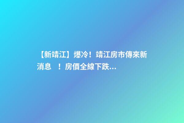 【新靖江】爆冷！靖江房市傳來新消息！房價全線下跌？最新房價，工資曝光…